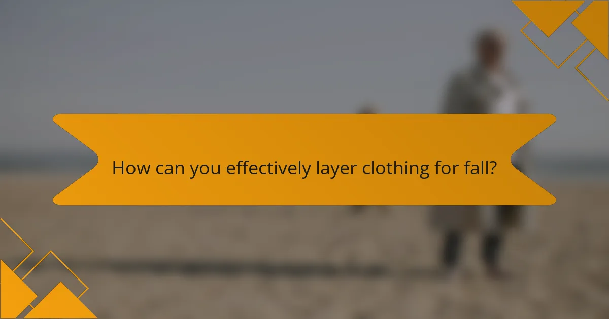 How can you effectively layer clothing for fall?