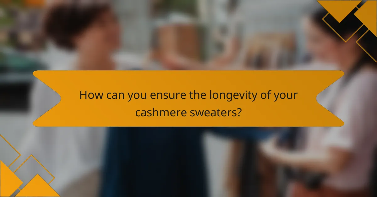 How can you ensure the longevity of your cashmere sweaters?