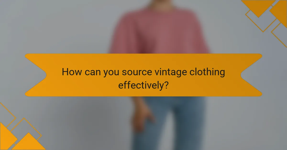 How can you source vintage clothing effectively?