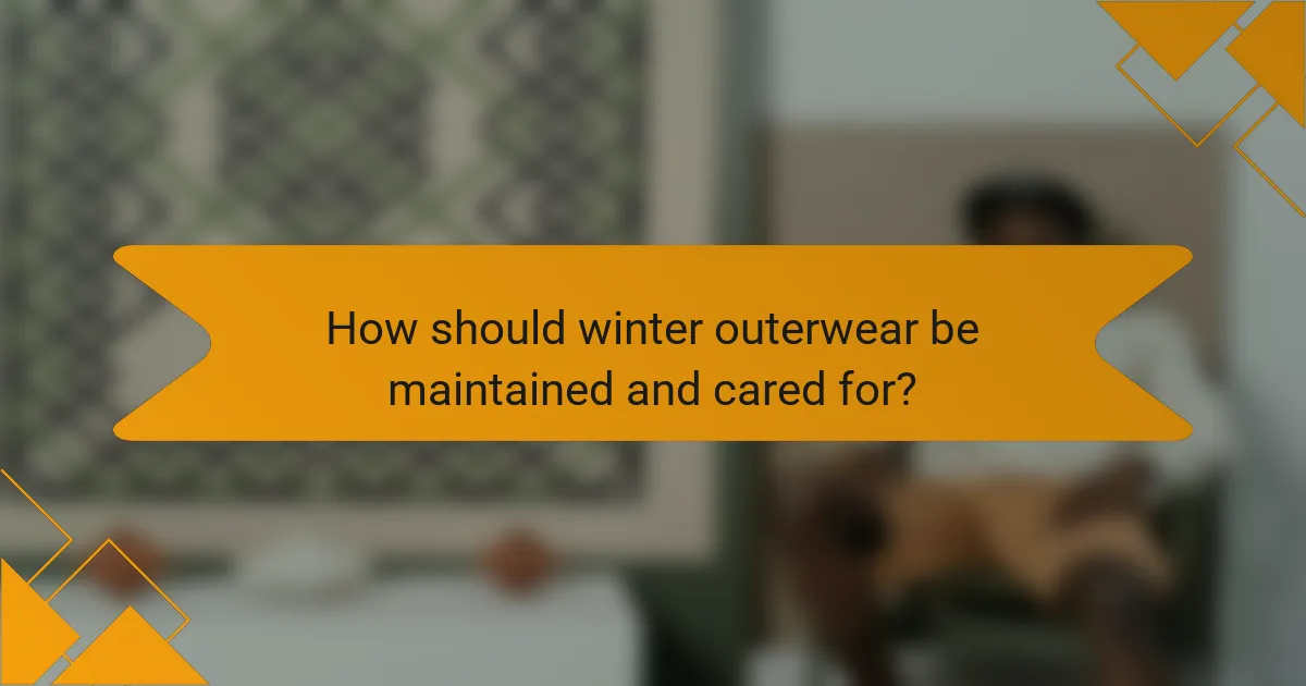 How should winter outerwear be maintained and cared for?