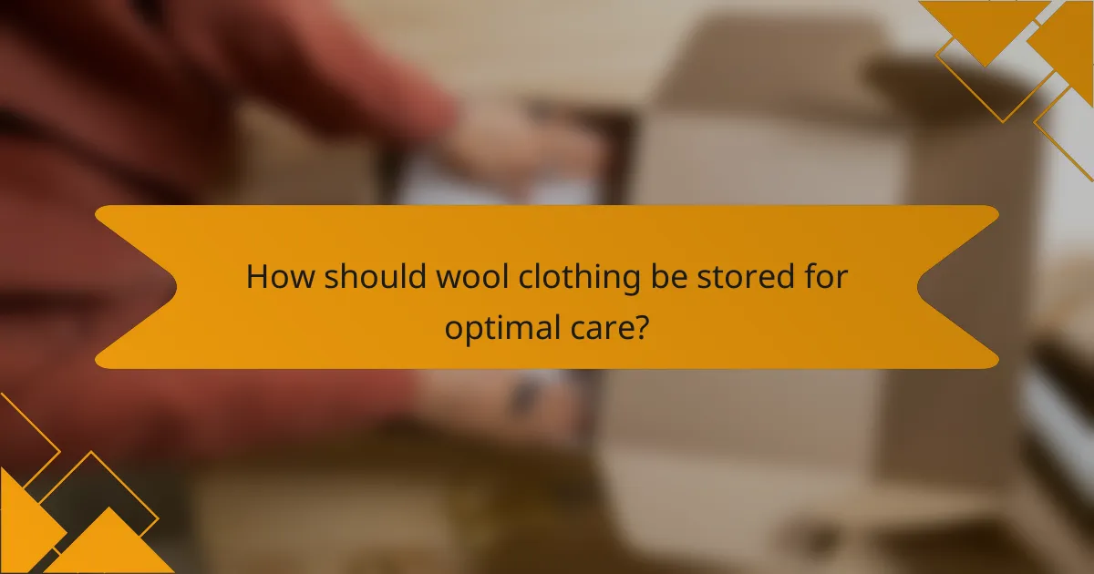 How should wool clothing be stored for optimal care?