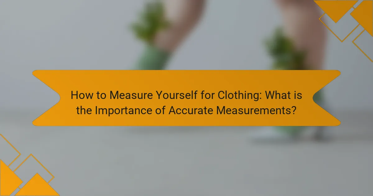 How to Measure Yourself for Clothing: What is the Importance of Accurate Measurements?