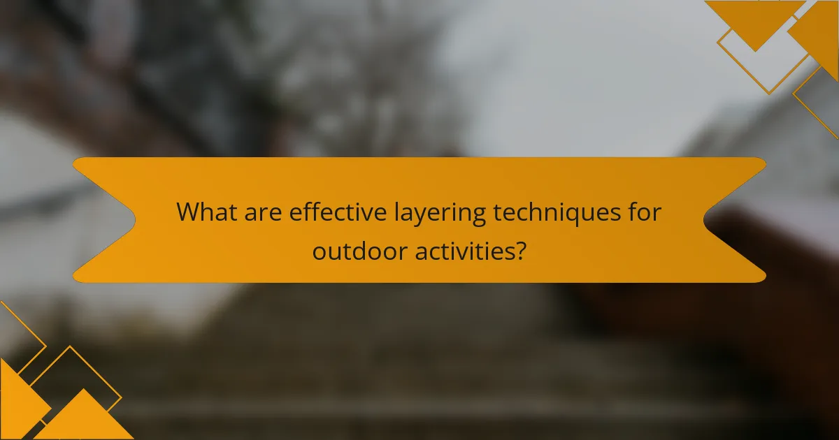 What are effective layering techniques for outdoor activities?