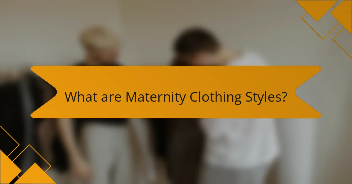 What are Maternity Clothing Styles?