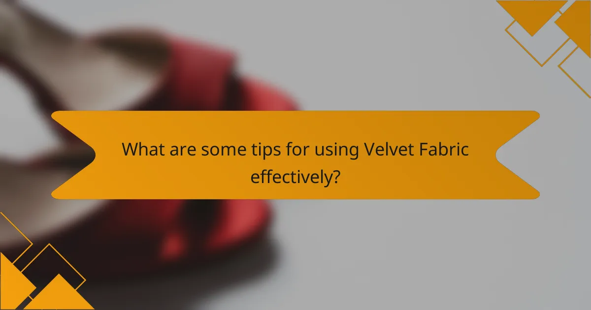 What are some tips for using Velvet Fabric effectively?