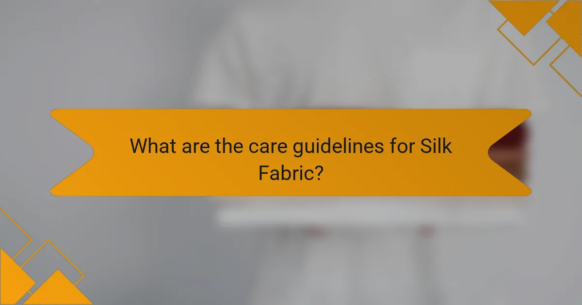 What are the care guidelines for Silk Fabric?