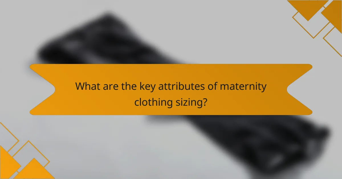 What are the key attributes of maternity clothing sizing?