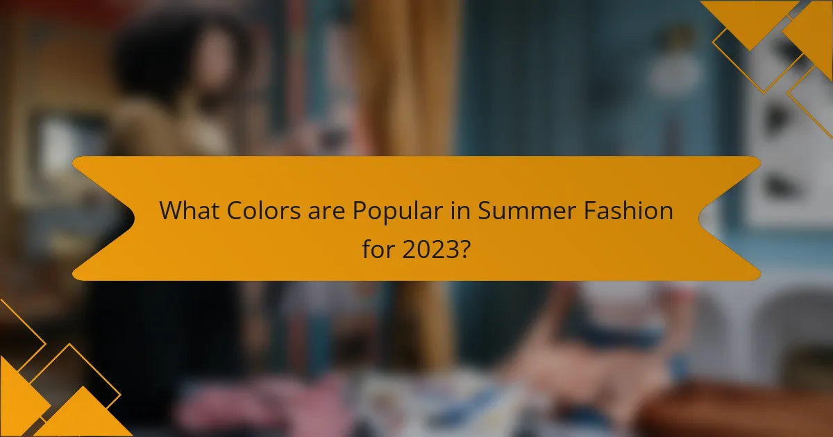What Colors are Popular in Summer Fashion for 2023?
