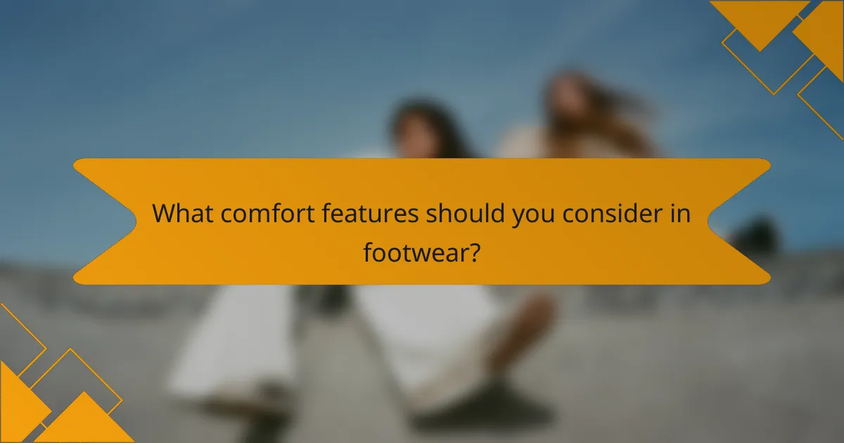 What comfort features should you consider in footwear?