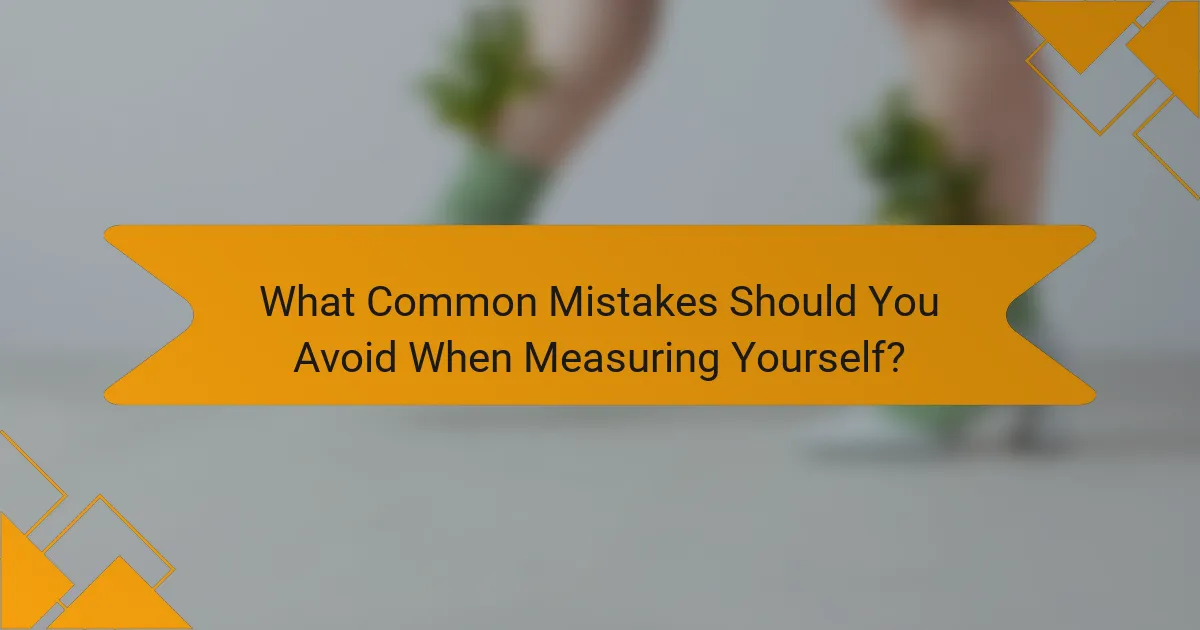 What Common Mistakes Should You Avoid When Measuring Yourself?