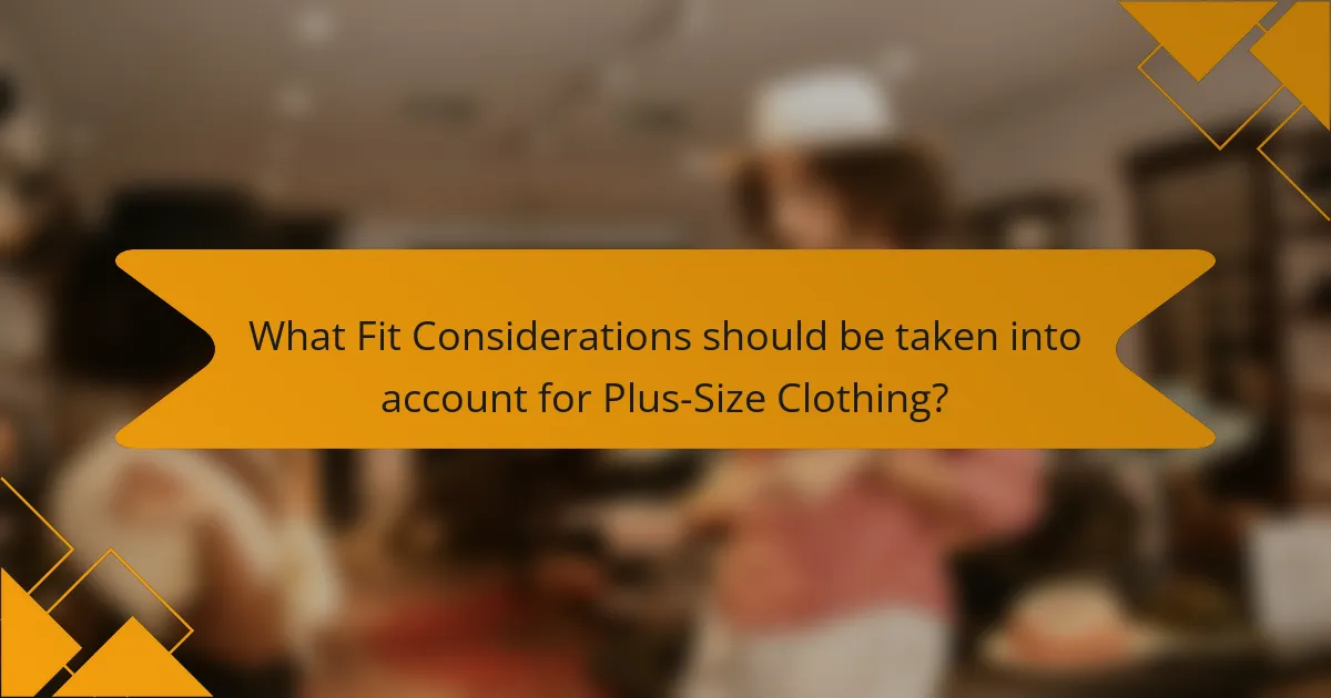 What Fit Considerations should be taken into account for Plus-Size Clothing?