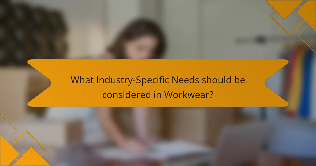 What Industry-Specific Needs should be considered in Workwear?
