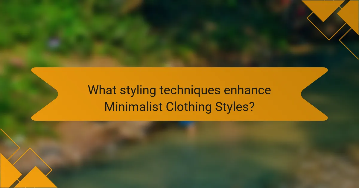 What styling techniques enhance Minimalist Clothing Styles?