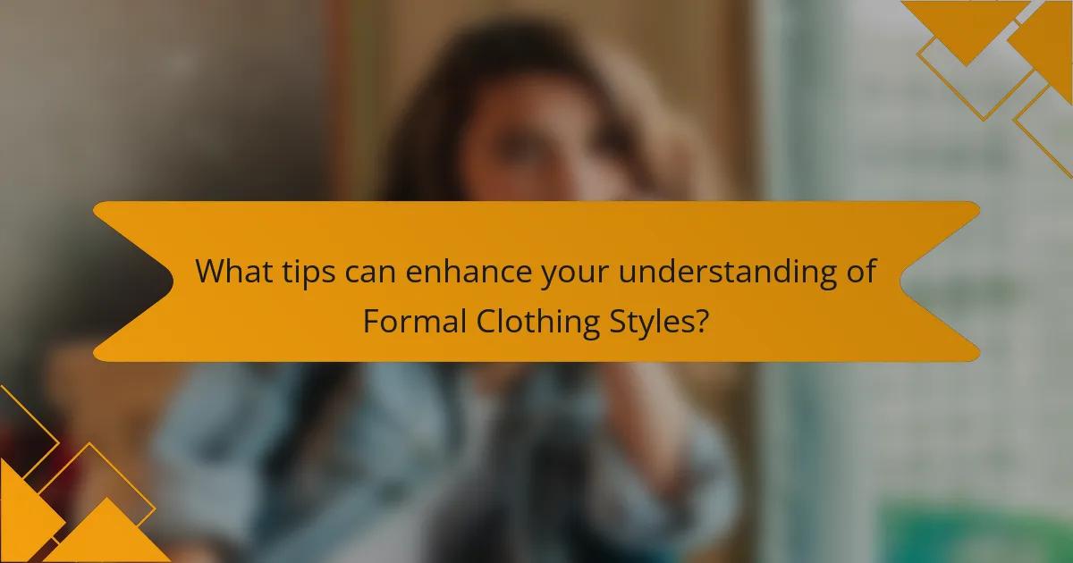 What tips can enhance your understanding of Formal Clothing Styles?