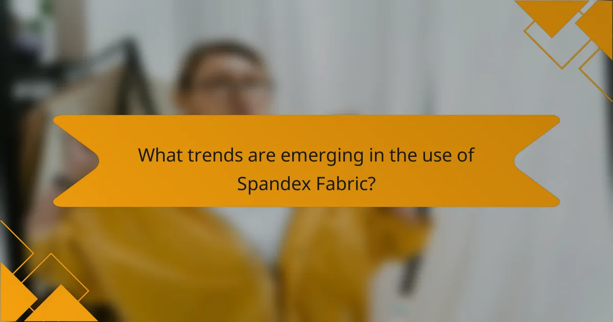What trends are emerging in the use of Spandex Fabric?